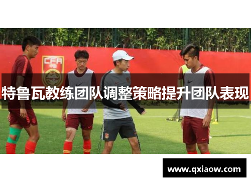 特鲁瓦教练团队调整策略提升团队表现